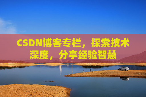 CSDN博客专栏，探索技术深度，分享经验智慧